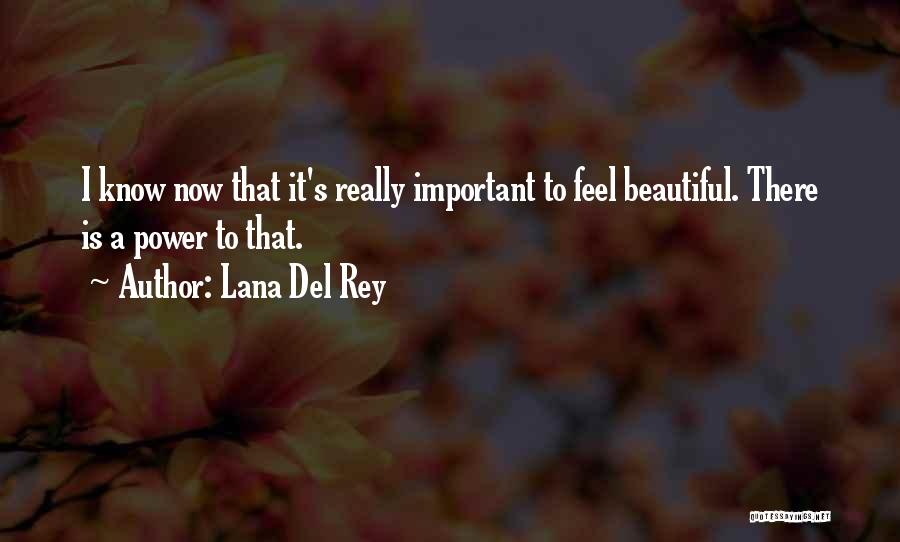 Lana Del Rey Quotes: I Know Now That It's Really Important To Feel Beautiful. There Is A Power To That.