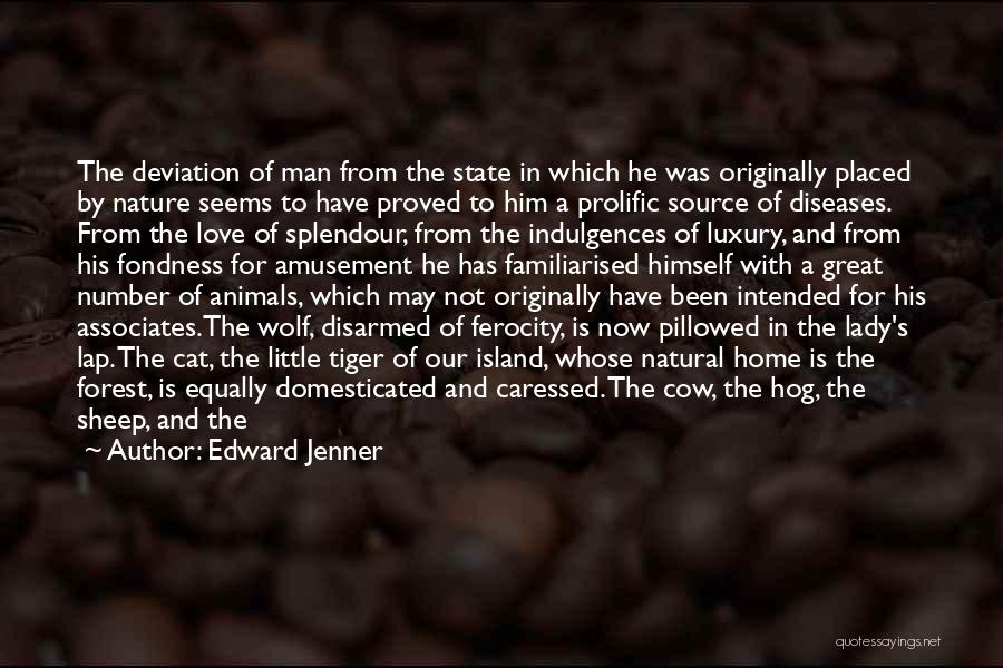 Edward Jenner Quotes: The Deviation Of Man From The State In Which He Was Originally Placed By Nature Seems To Have Proved To