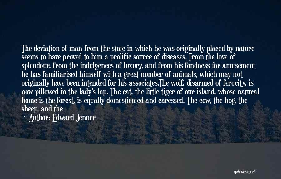 Edward Jenner Quotes: The Deviation Of Man From The State In Which He Was Originally Placed By Nature Seems To Have Proved To