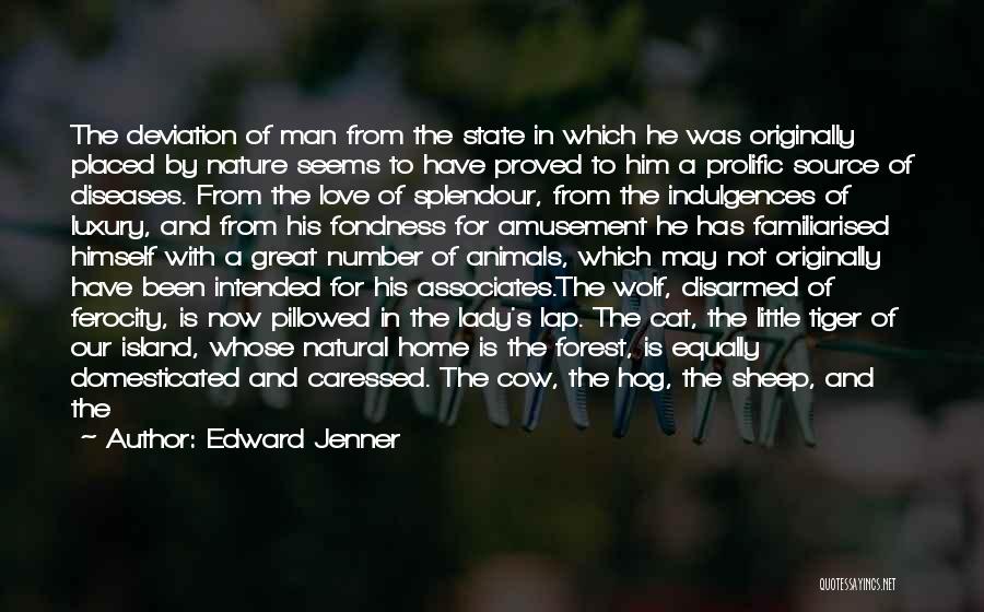 Edward Jenner Quotes: The Deviation Of Man From The State In Which He Was Originally Placed By Nature Seems To Have Proved To