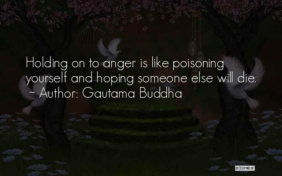 Gautama Buddha Quotes: Holding On To Anger Is Like Poisoning Yourself And Hoping Someone Else Will Die.