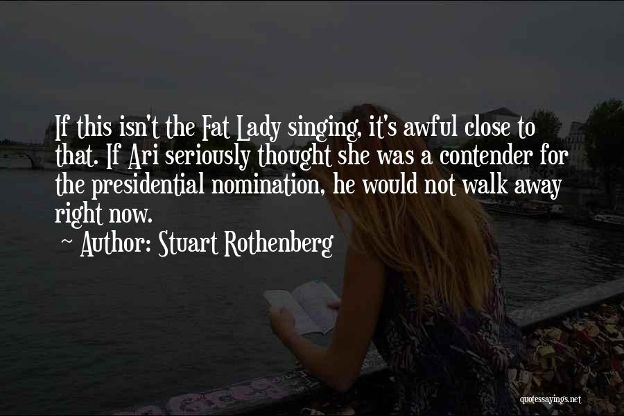 Stuart Rothenberg Quotes: If This Isn't The Fat Lady Singing, It's Awful Close To That. If Ari Seriously Thought She Was A Contender