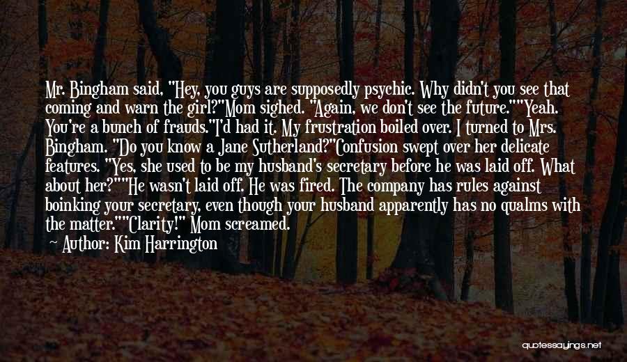 Kim Harrington Quotes: Mr. Bingham Said, Hey, You Guys Are Supposedly Psychic. Why Didn't You See That Coming And Warn The Girl?mom Sighed.