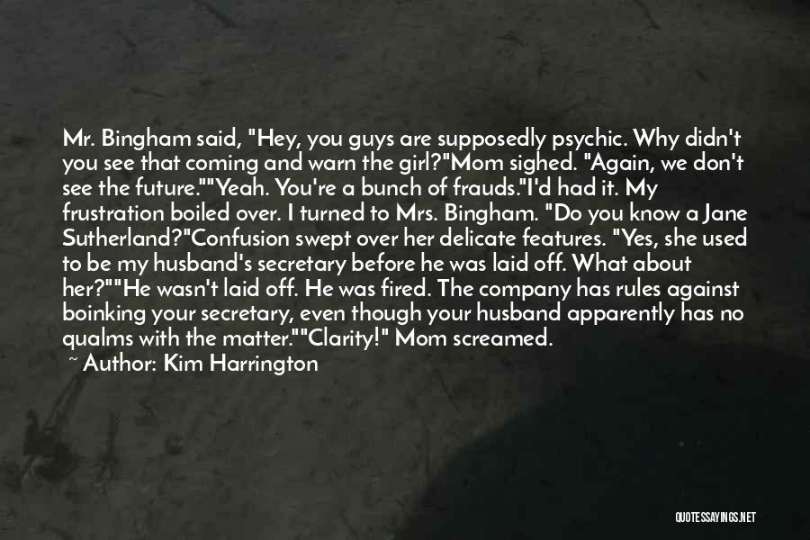 Kim Harrington Quotes: Mr. Bingham Said, Hey, You Guys Are Supposedly Psychic. Why Didn't You See That Coming And Warn The Girl?mom Sighed.