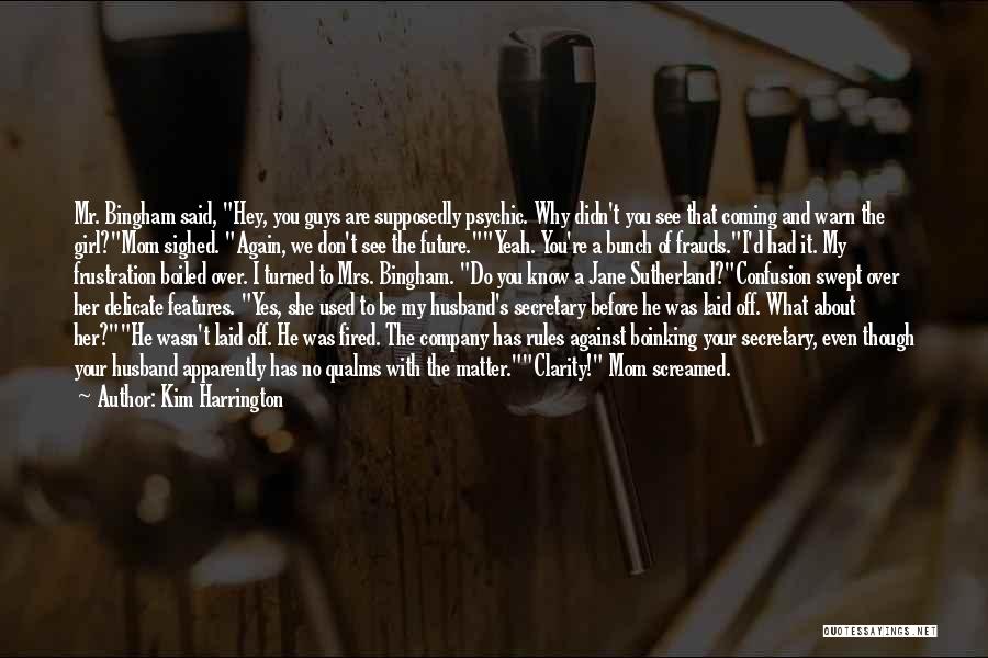 Kim Harrington Quotes: Mr. Bingham Said, Hey, You Guys Are Supposedly Psychic. Why Didn't You See That Coming And Warn The Girl?mom Sighed.