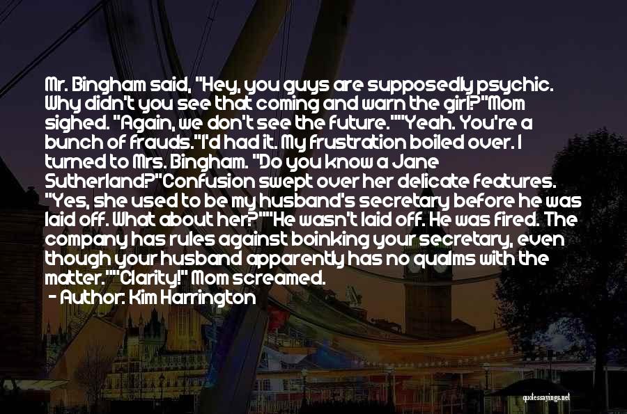 Kim Harrington Quotes: Mr. Bingham Said, Hey, You Guys Are Supposedly Psychic. Why Didn't You See That Coming And Warn The Girl?mom Sighed.