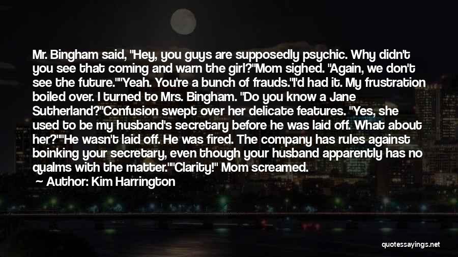 Kim Harrington Quotes: Mr. Bingham Said, Hey, You Guys Are Supposedly Psychic. Why Didn't You See That Coming And Warn The Girl?mom Sighed.