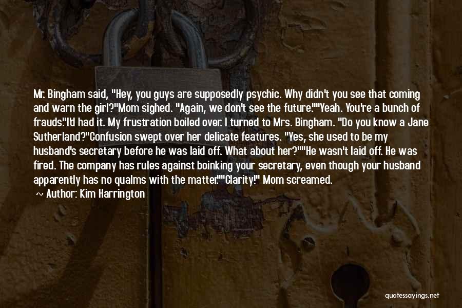 Kim Harrington Quotes: Mr. Bingham Said, Hey, You Guys Are Supposedly Psychic. Why Didn't You See That Coming And Warn The Girl?mom Sighed.