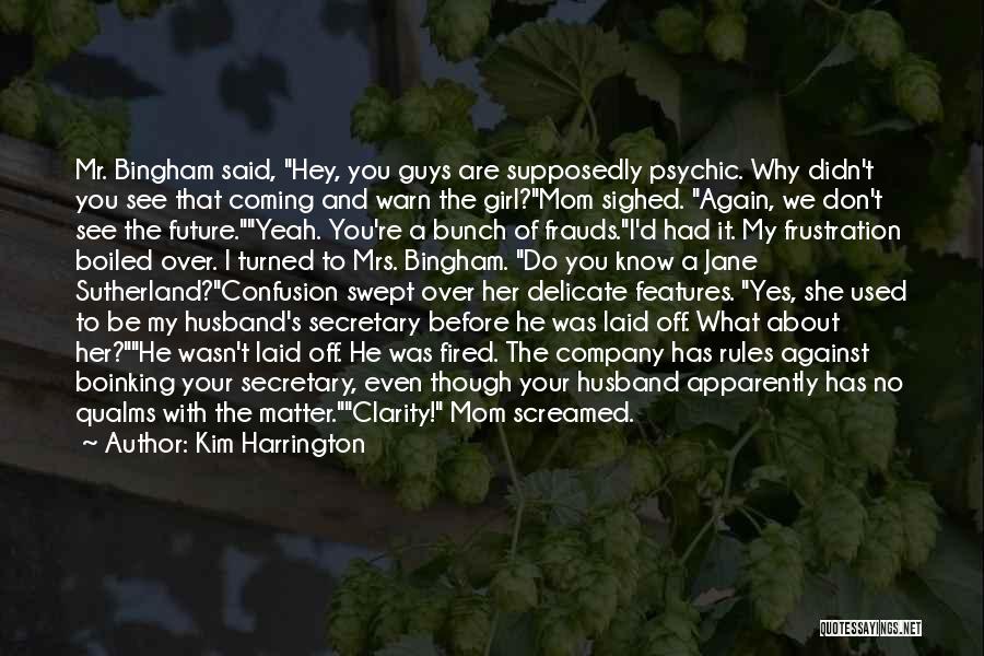 Kim Harrington Quotes: Mr. Bingham Said, Hey, You Guys Are Supposedly Psychic. Why Didn't You See That Coming And Warn The Girl?mom Sighed.