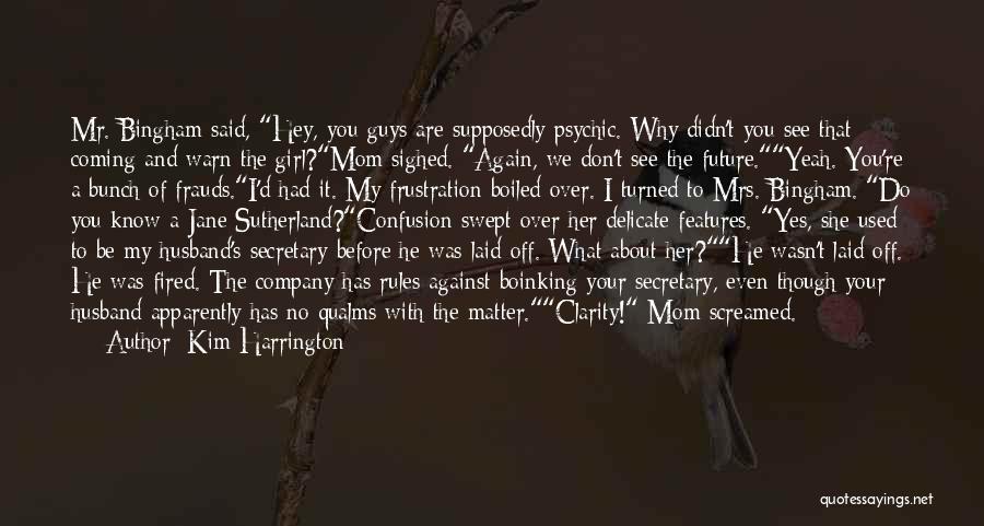 Kim Harrington Quotes: Mr. Bingham Said, Hey, You Guys Are Supposedly Psychic. Why Didn't You See That Coming And Warn The Girl?mom Sighed.