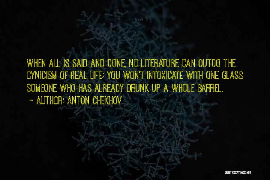 Anton Chekhov Quotes: When All Is Said And Done, No Literature Can Outdo The Cynicism Of Real Life; You Won't Intoxicate With One
