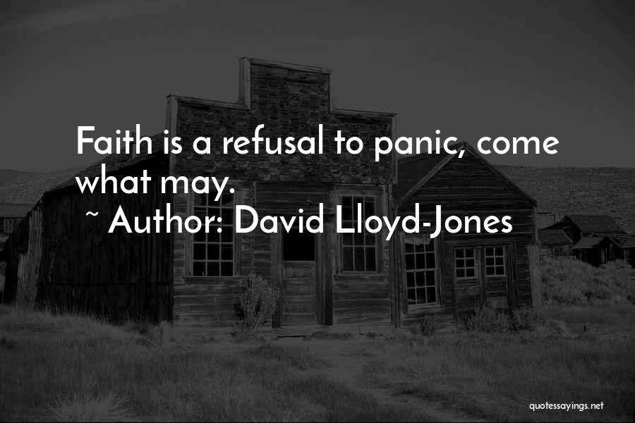 David Lloyd-Jones Quotes: Faith Is A Refusal To Panic, Come What May.