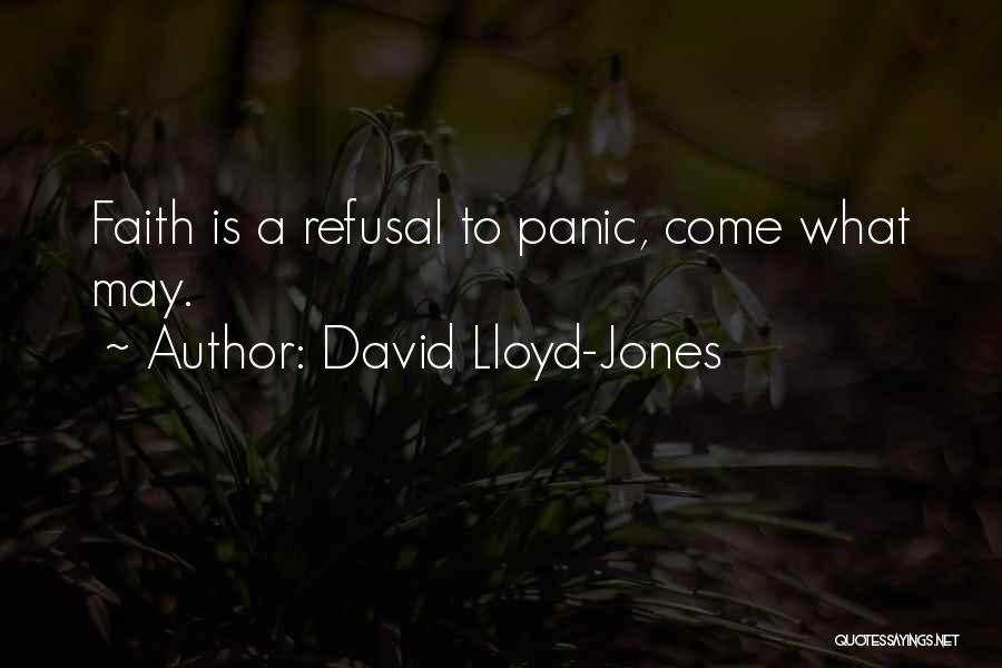 David Lloyd-Jones Quotes: Faith Is A Refusal To Panic, Come What May.