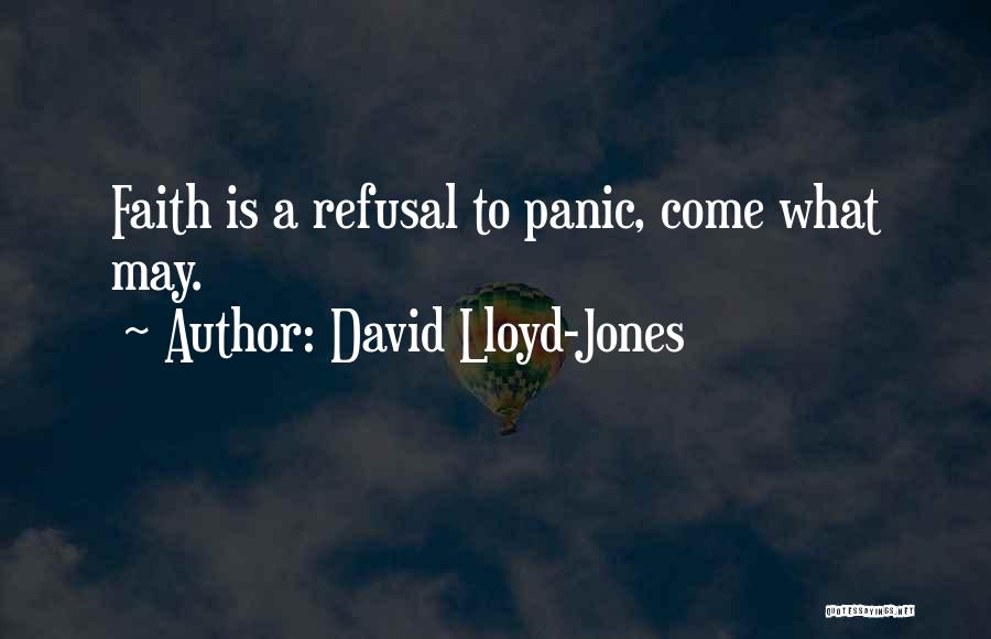 David Lloyd-Jones Quotes: Faith Is A Refusal To Panic, Come What May.
