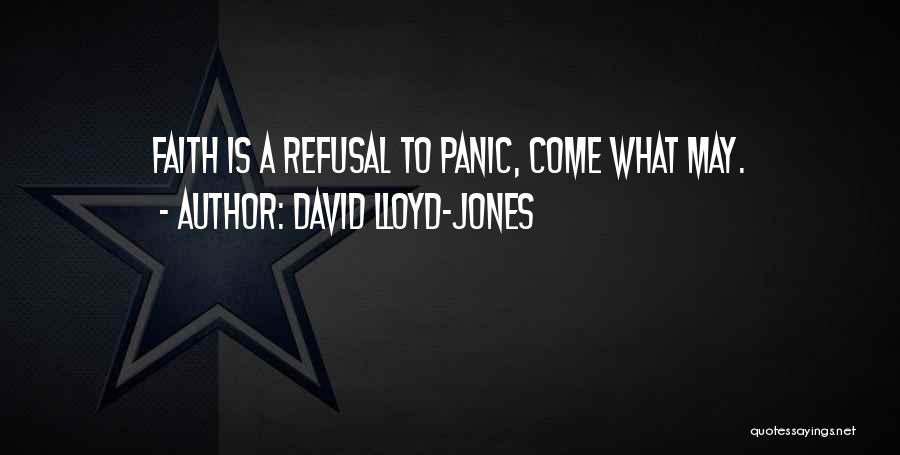 David Lloyd-Jones Quotes: Faith Is A Refusal To Panic, Come What May.