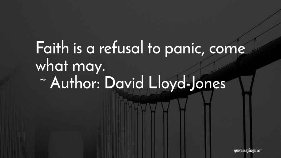 David Lloyd-Jones Quotes: Faith Is A Refusal To Panic, Come What May.