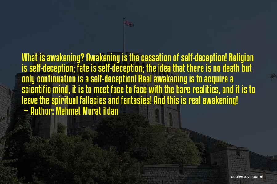 Mehmet Murat Ildan Quotes: What Is Awakening? Awakening Is The Cessation Of Self-deception! Religion Is Self-deception; Fate Is Self-deception; The Idea That There Is