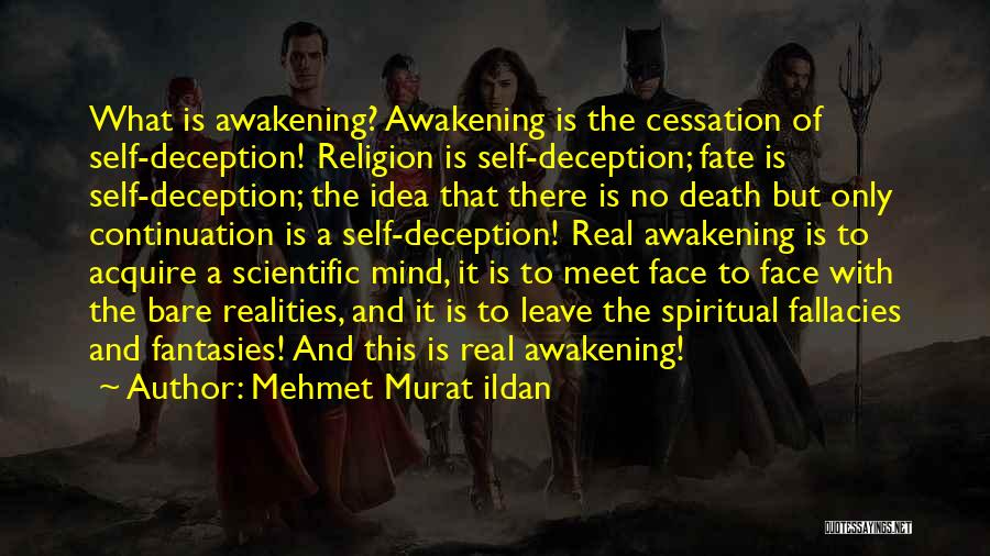 Mehmet Murat Ildan Quotes: What Is Awakening? Awakening Is The Cessation Of Self-deception! Religion Is Self-deception; Fate Is Self-deception; The Idea That There Is