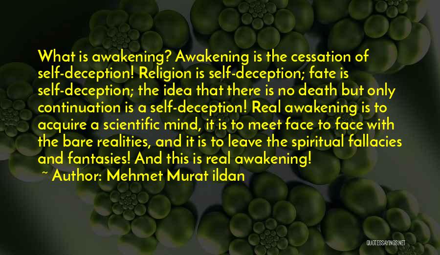 Mehmet Murat Ildan Quotes: What Is Awakening? Awakening Is The Cessation Of Self-deception! Religion Is Self-deception; Fate Is Self-deception; The Idea That There Is