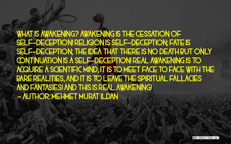 Mehmet Murat Ildan Quotes: What Is Awakening? Awakening Is The Cessation Of Self-deception! Religion Is Self-deception; Fate Is Self-deception; The Idea That There Is