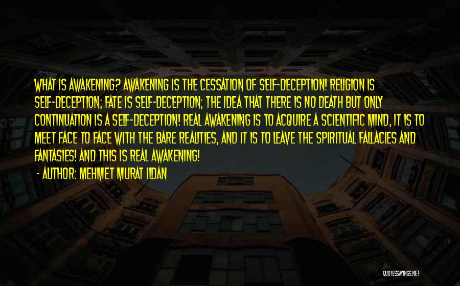 Mehmet Murat Ildan Quotes: What Is Awakening? Awakening Is The Cessation Of Self-deception! Religion Is Self-deception; Fate Is Self-deception; The Idea That There Is