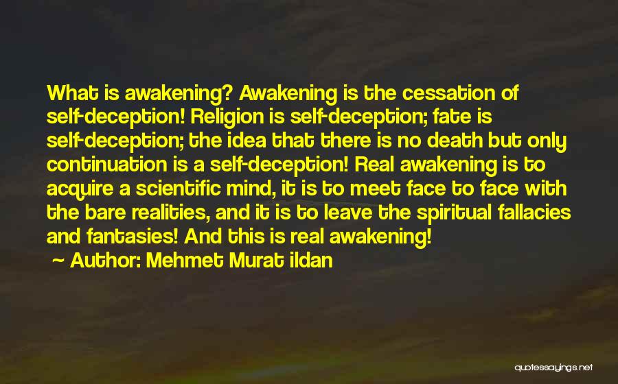 Mehmet Murat Ildan Quotes: What Is Awakening? Awakening Is The Cessation Of Self-deception! Religion Is Self-deception; Fate Is Self-deception; The Idea That There Is