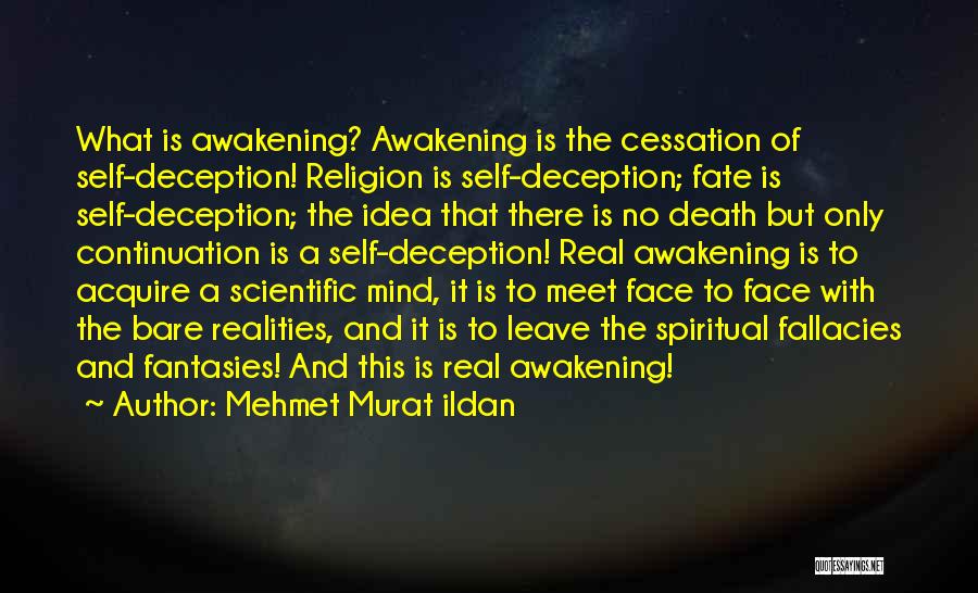 Mehmet Murat Ildan Quotes: What Is Awakening? Awakening Is The Cessation Of Self-deception! Religion Is Self-deception; Fate Is Self-deception; The Idea That There Is