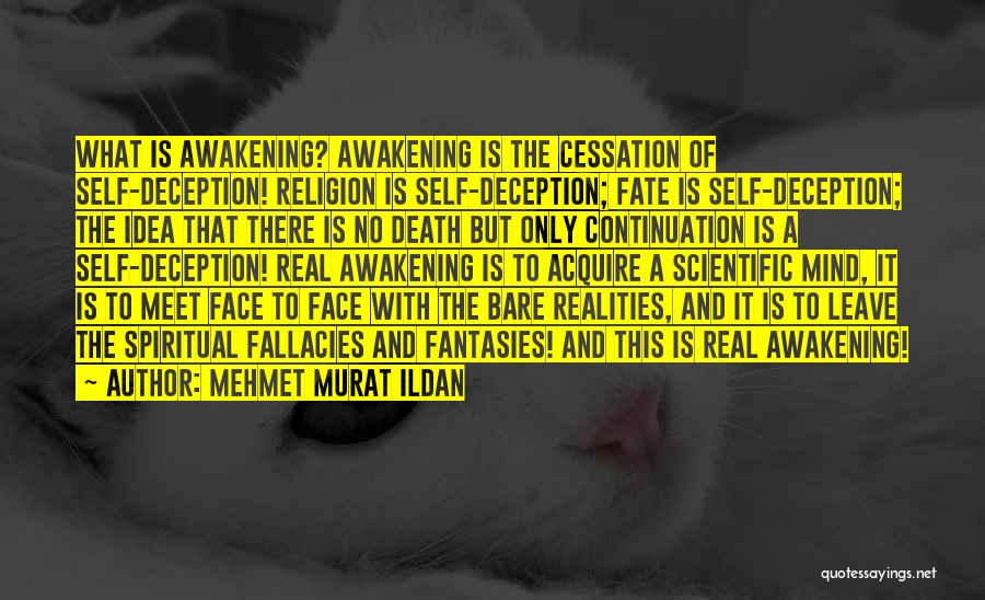 Mehmet Murat Ildan Quotes: What Is Awakening? Awakening Is The Cessation Of Self-deception! Religion Is Self-deception; Fate Is Self-deception; The Idea That There Is