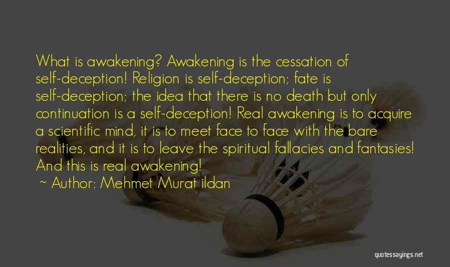 Mehmet Murat Ildan Quotes: What Is Awakening? Awakening Is The Cessation Of Self-deception! Religion Is Self-deception; Fate Is Self-deception; The Idea That There Is