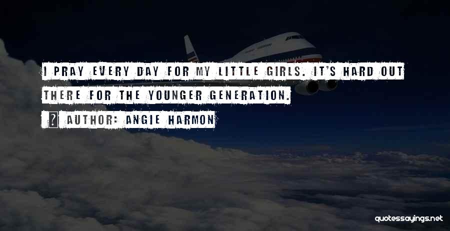 Angie Harmon Quotes: I Pray Every Day For My Little Girls. It's Hard Out There For The Younger Generation.