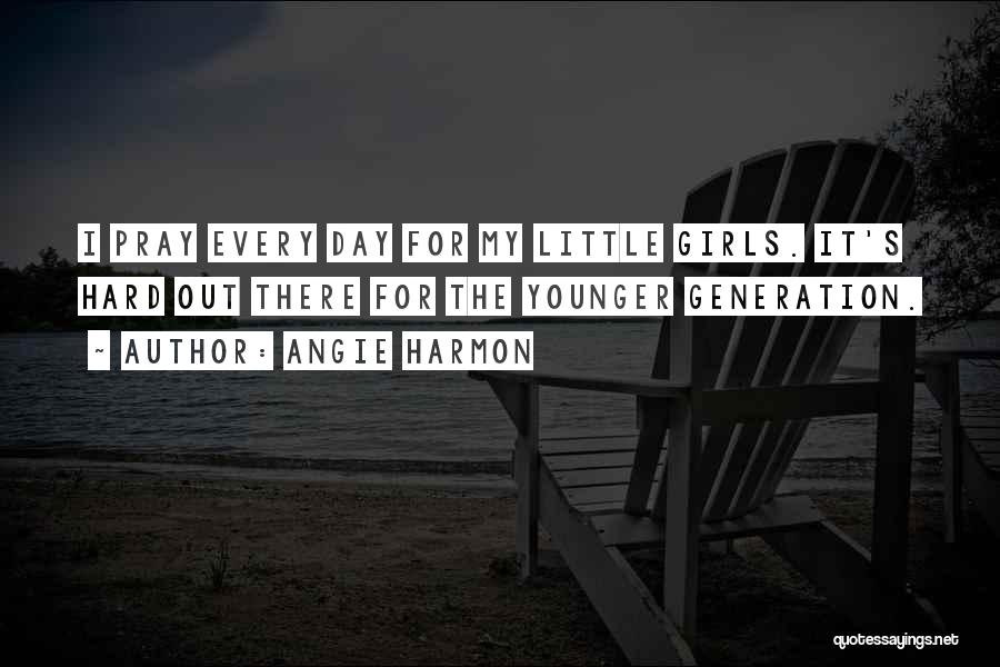 Angie Harmon Quotes: I Pray Every Day For My Little Girls. It's Hard Out There For The Younger Generation.