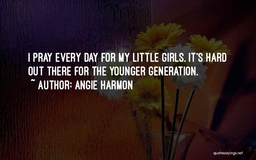 Angie Harmon Quotes: I Pray Every Day For My Little Girls. It's Hard Out There For The Younger Generation.