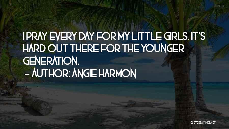 Angie Harmon Quotes: I Pray Every Day For My Little Girls. It's Hard Out There For The Younger Generation.