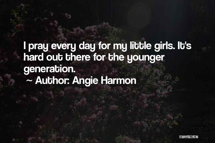 Angie Harmon Quotes: I Pray Every Day For My Little Girls. It's Hard Out There For The Younger Generation.