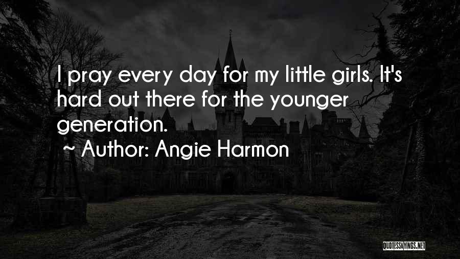 Angie Harmon Quotes: I Pray Every Day For My Little Girls. It's Hard Out There For The Younger Generation.