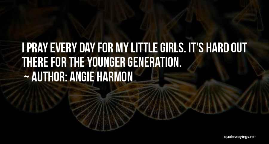 Angie Harmon Quotes: I Pray Every Day For My Little Girls. It's Hard Out There For The Younger Generation.