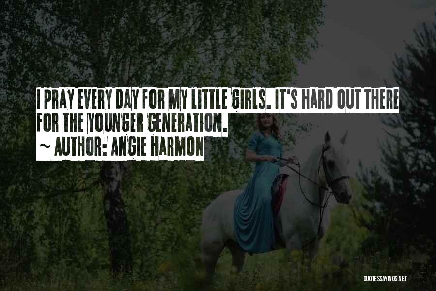 Angie Harmon Quotes: I Pray Every Day For My Little Girls. It's Hard Out There For The Younger Generation.