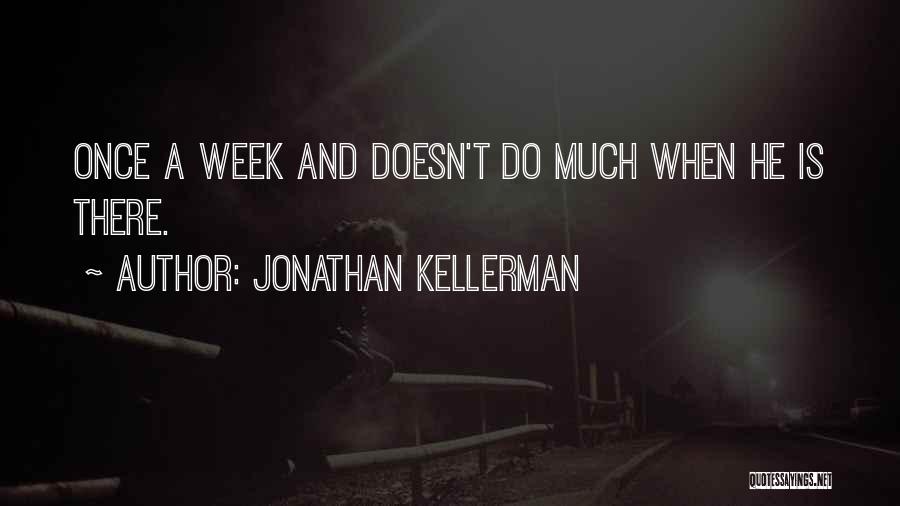 Jonathan Kellerman Quotes: Once A Week And Doesn't Do Much When He Is There.