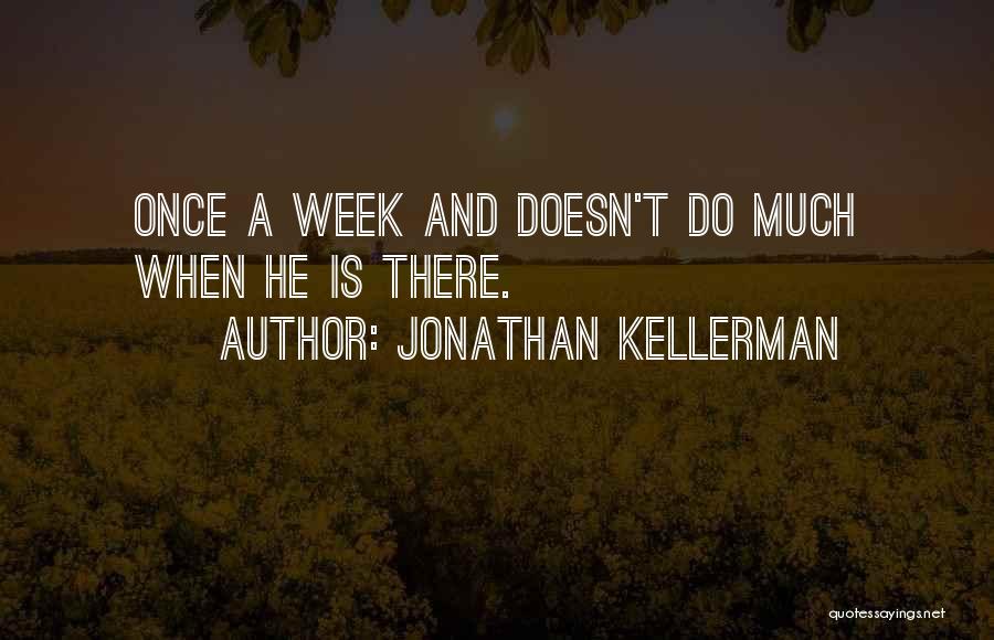 Jonathan Kellerman Quotes: Once A Week And Doesn't Do Much When He Is There.