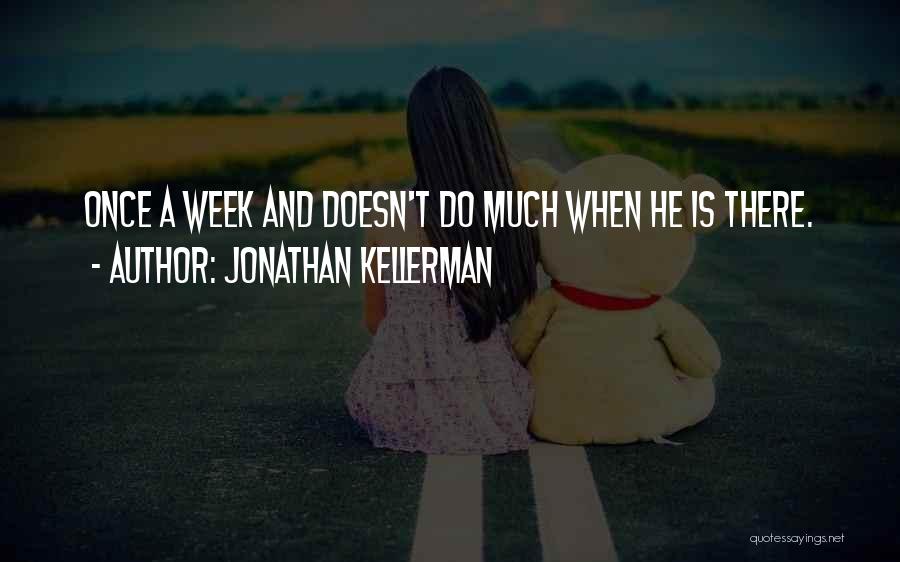 Jonathan Kellerman Quotes: Once A Week And Doesn't Do Much When He Is There.