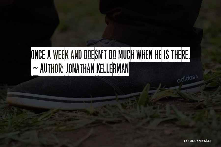 Jonathan Kellerman Quotes: Once A Week And Doesn't Do Much When He Is There.