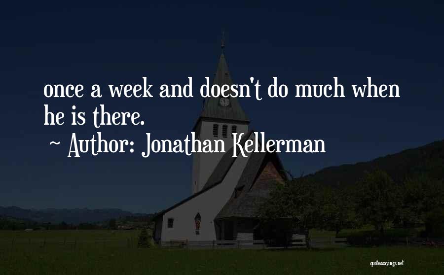 Jonathan Kellerman Quotes: Once A Week And Doesn't Do Much When He Is There.