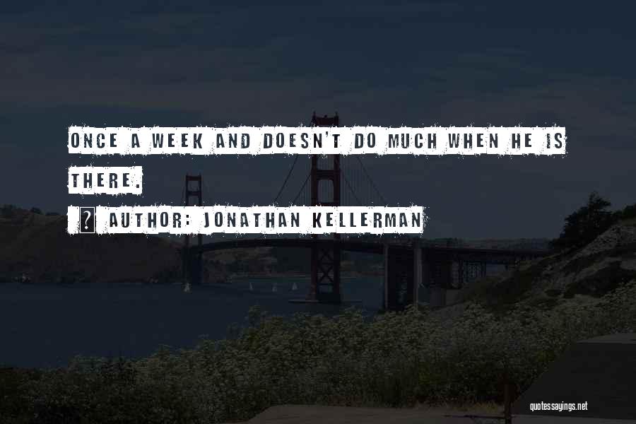 Jonathan Kellerman Quotes: Once A Week And Doesn't Do Much When He Is There.