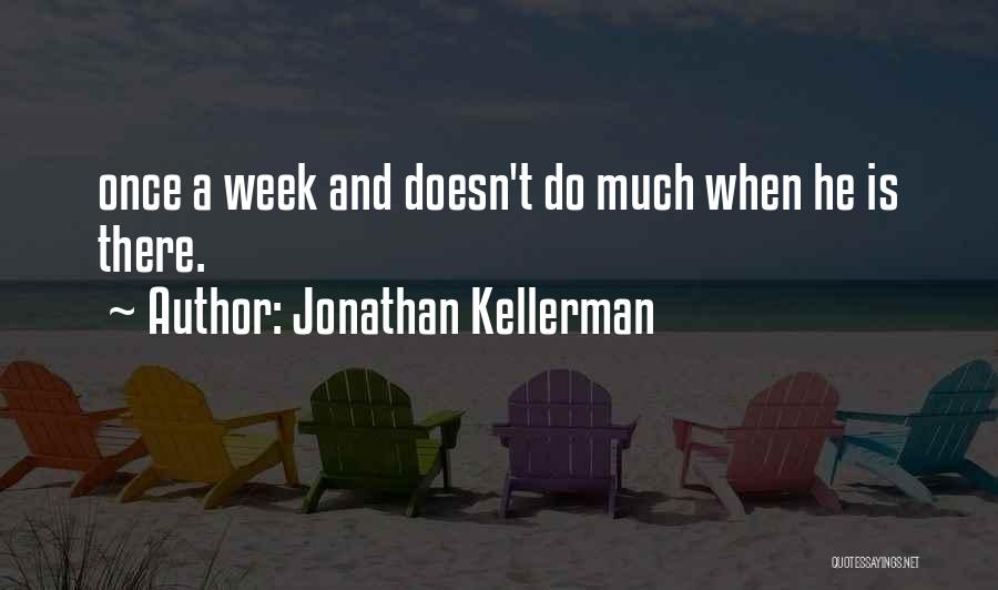 Jonathan Kellerman Quotes: Once A Week And Doesn't Do Much When He Is There.