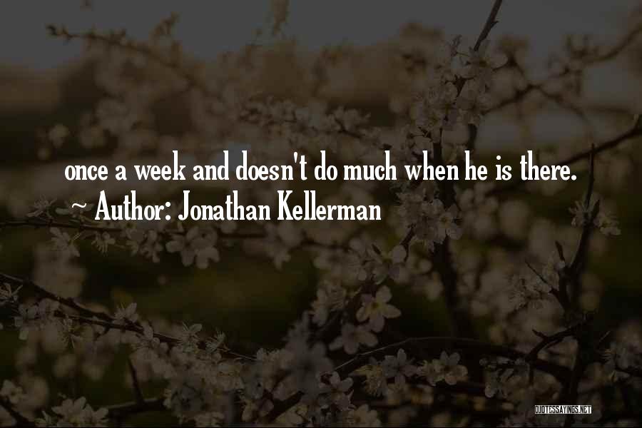 Jonathan Kellerman Quotes: Once A Week And Doesn't Do Much When He Is There.