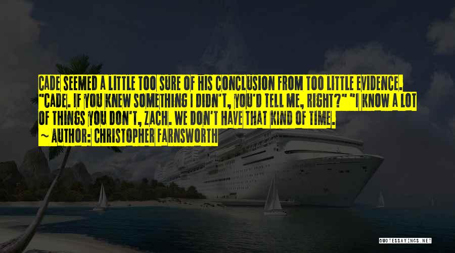 Christopher Farnsworth Quotes: Cade Seemed A Little Too Sure Of His Conclusion From Too Little Evidence. Cade. If You Knew Something I Didn't,