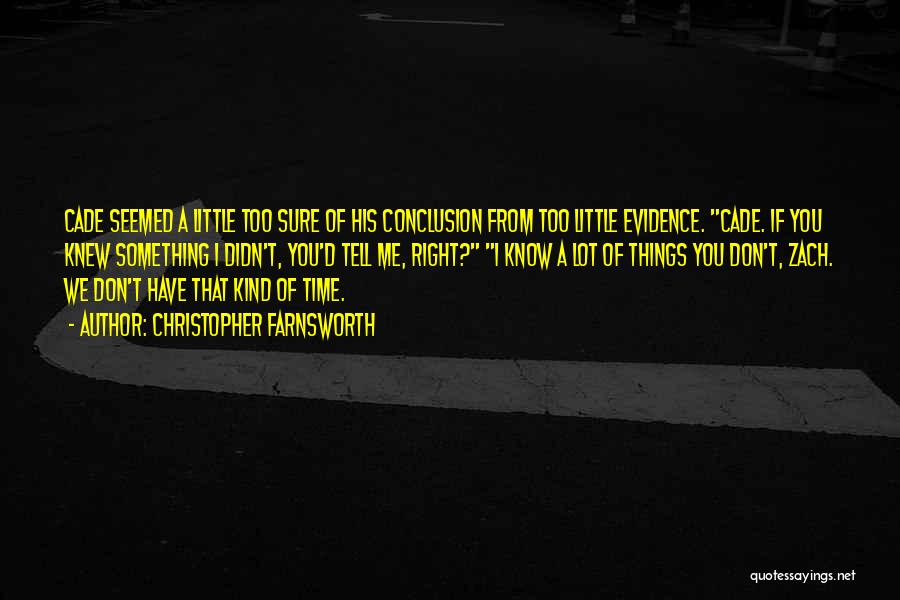 Christopher Farnsworth Quotes: Cade Seemed A Little Too Sure Of His Conclusion From Too Little Evidence. Cade. If You Knew Something I Didn't,