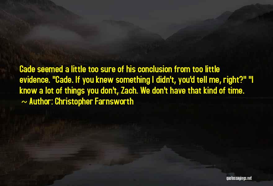 Christopher Farnsworth Quotes: Cade Seemed A Little Too Sure Of His Conclusion From Too Little Evidence. Cade. If You Knew Something I Didn't,