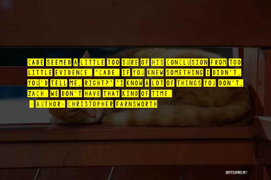 Christopher Farnsworth Quotes: Cade Seemed A Little Too Sure Of His Conclusion From Too Little Evidence. Cade. If You Knew Something I Didn't,