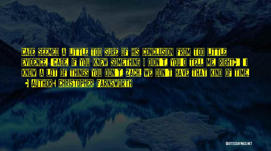 Christopher Farnsworth Quotes: Cade Seemed A Little Too Sure Of His Conclusion From Too Little Evidence. Cade. If You Knew Something I Didn't,